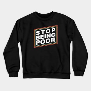 Poor - Stop Being Poor Funny Crewneck Sweatshirt